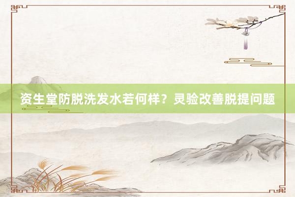 资生堂防脱洗发水若何样？灵验改善脱提问题